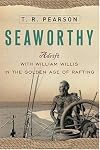 Seaworthy: Adrift with William Willis in the Golden Age of Rafting