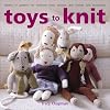 Toys to Knit: Dozens of Patterns for Heirloom Dolls, Animals, Doll Clothes, and Accessories