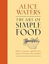 The Art of Simple Food: Notes, Lessons, and Recipes from a Delicious Revolution