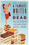 How to Become a Famous Writer Before You're Dead
