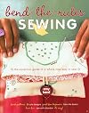 Bend-the-Rules Sewing: The Essential Guide to a Whole New Way to Sew