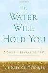 The Water Will Hold You: A Skeptic Learns to Pray