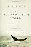 The Once and Future World: Nature As It Was, As It Is, As It Could Be