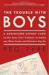 The Trouble with Boys: A Surprising Report Card on Our Sons, Their Problems at School, and What Parents and Educators Must Do