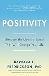 Positivity: Groundbreaking Research Reveals How to Embrace the Hidden Strength of Positive Emotions, Overcome Negativity, and Thrive
