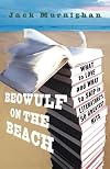 Beowulf on the Beach: What to Love and What to Skip in Literature's 50 Greatest Hits