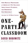 One-Party Classroom: How Radical Professors at America's Top Colleges Indoctrinate Students and Undermine Our Democracy