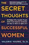 The Secret Thoughts of Successful Women: Why Capable People Suffer from the Impostor Syndrome and How to Thrive in Spite of It