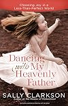 Dancing with My Father: How God Leads Us into a Life of Grace and Joy