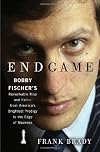 Endgame: Bobby Fischer's Remarkable Rise and Fall - from America's Brightest Prodigy to the Edge of Madness