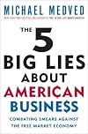 The 5 Big Lies About American Business: Combating Smears Against the Free-Market Economy