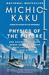 Physics of the Future: How Science Will Shape Human Destiny and Our Daily Lives by the Year 2100