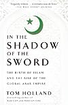 In the Shadow of the Sword: The Birth of Islam and the Rise of the Global Arab Empire