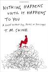 Nothing Happens Until It Happens to You: A Novel Without Pay, Perks, or Privileges