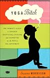 Yoga Bitch: One Woman's Quest to Conquer Skepticism, Cynicism, and Cigarettes on the Path to Enlightenment