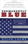 Permanently Blue: How Democrats Can End the Republican Party and Rule the Next Generation