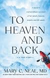 To Heaven and Back: A Doctor's Extraordinary Account of Her Death, Heaven, Angels, and Life Again: A True Story