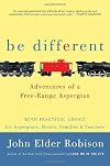 Be Different: Adventures of a Free-Range Aspergian with Practical Advice for Aspergians, Misfits, Families & Teachers