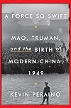 A Force So Swift: Mao, Truman, and the Birth of Modern China, 1949