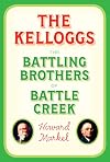 The Kelloggs: The Battling Brothers of Battle Creek