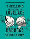 The Thrilling Adventures of Lovelace and Babbage: The (Mostly) True Story of the First Computer