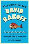 The Uncollected David Rakoff: Including the entire text of Love, Dishonor, Marry, Die, Cherish, Perish (Anchor Books Original)