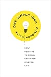 One Simple Idea: How the Lessons of Positive Thinking Can Transform Your Life