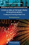 Clinical Data as the Basic Staple of Health Learning: Creating and Protecting a Public Good: Workshop Summary (IOM Roundtable on Evidence-Based Medicine)