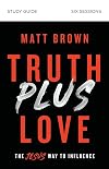 Truth Plus Love Study Guide: The Jesus Way to Influence
