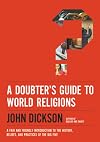 A Doubter's Guide to World Religions: A Fair and Friendly Introduction to the History, Beliefs, and Practices of the Big Five