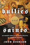 Bullies and Saints: An Honest Look at the Good and Evil of Christian History