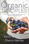 Organic Disciples: Seven Ways to Grow Spiritually and Naturally Share Jesus