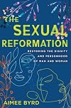 The Sexual Reformation: Restoring the Dignity and Personhood of Man and Woman