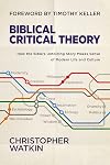 Biblical Critical Theory: How the Bible's Unfolding Story Makes Sense of Modern Life and Culture