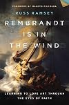 Rembrandt is in the Wind: Learning to Love Art through the Eyes of Faith
