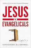 Jesus v. Evangelicals: A Biblical Critique of a Wayward Movement