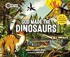 God Made the Dinosaurs: Full of Dinotastic Illustrations and Facts