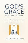 God's Grace for Every Family: Biblical Encouragement for Single-Parent Families and the Churches That Seek to Love Them Well