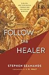 Follow the Healer: Biblical and Theological Foundations for Healing Ministry