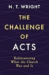 The Challenge of Acts: Rediscovering What the Church Was and Is