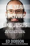 The Year of Living like Jesus: My Journey of Discovering What Jesus Would Really Do