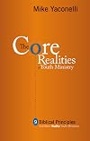 The Core Realities of Youth Ministry: Nine Biblical Principles That Mark Healthy Youth Ministries