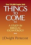 Things to Come: A Study in Biblical Eschatology