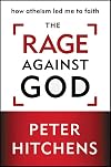 The Rage against God: How Atheism Led Me to Faith