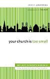 Your Church Is Too Small: Why Unity in Christ's Mission Is Vital to the Future of the Church