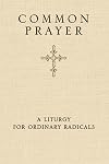 Common Prayer: A Liturgy for Ordinary Radicals