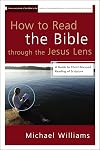 How to Read the Bible through the Jesus Lens: A Guide to Christ-Focused Reading of Scripture