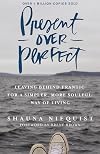 Present Over Perfect: Leaving Behind Frantic for a Simpler, More Soulful Way of Living