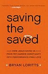 Saving the Saved: How Jesus Saves Us from Try-Harder Christianity into Performance-Free Love