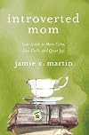 Introverted Mom: Your Guide to More Calm, Less Guilt, and Quiet Joy
